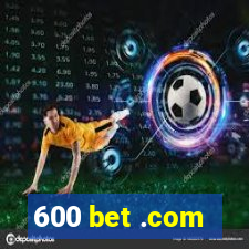 600 bet .com