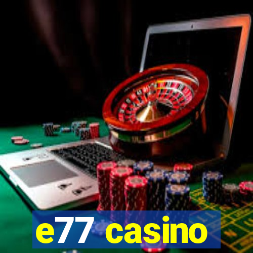 e77 casino