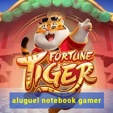 aluguel notebook gamer