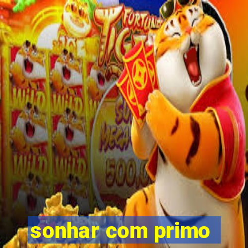 sonhar com primo